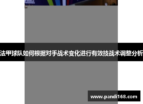 法甲球队如何根据对手战术变化进行有效技战术调整分析
