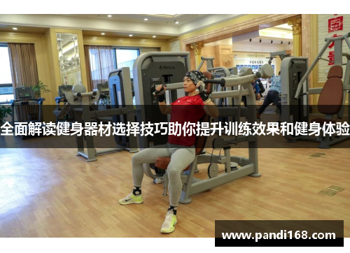 全面解读健身器材选择技巧助你提升训练效果和健身体验