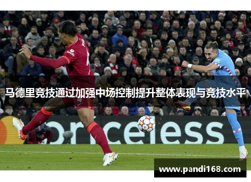 马德里竞技通过加强中场控制提升整体表现与竞技水平